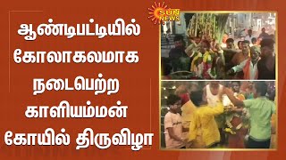 Theni | ஆண்டிபட்டியில் கோலாகலமாக நடைபெற்ற காளியம்மன் கோயில் திருவிழா | Temple Festival | SunNews