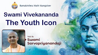 Swami Vivekananda - The Youth Icon :  Talk by Swami Sarvapriyanandaji