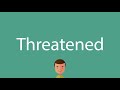 How to say Threatened