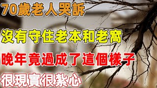 70歲老人哭訴：沒有守住老本和老窩，晚年竟過成了這個樣子，很現實很紮心｜禪語點悟