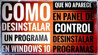 Desinstalar aplicaciones en Windows 10 que no me aparecen en Panel de Control/Desinstalar Programas.