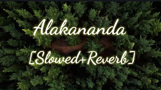 Alakananda - [Slowed + Reverb] Shankuraj Konwar \u0026 Tonmoy Krypton