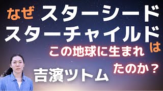 スピリチュアル~なぜスターシードはこの地球に生まれたのか…スターシードの苦悩に秘められた本当の役割目的とは？吉濱ツトム