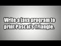 Write a java program to print Pascal's Triangle.