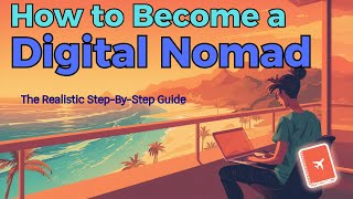 How to Become a Digital Nomad - The Realistic Step by Step Guide