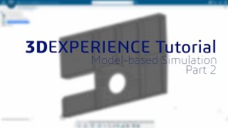 3DEXPERIENCE Tutorial: Model-based Structural Simulation, Part 2