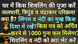 घर में किस शिवलिंग की पूजा करें । ShivLing ko kya arpit kare । नंदी व लिंगम को किस दिशा में रखें