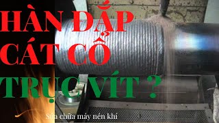 Hàn đắp trục vít, trục khuỷu phủ cát. Phương pháp phục hồi mài mòn cổ trục