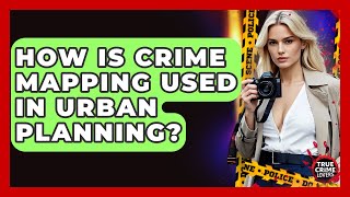 How Is Crime Mapping Used In Urban Planning? - True Crime Lovers