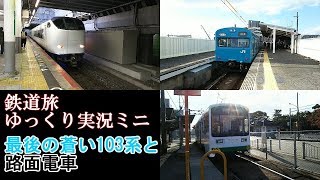 【鉄道旅ゆっくり実況・雑談ミニ】第3回 最後の蒼い103系と路面電車