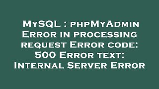 MySQL : phpMyAdmin Error in processing request Error code: 500 Error text: Internal Server Error