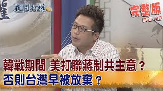 2019.05.30夜問打權完整版(下)  韓戰期間 美打聯蔣制共主意？ 否則台灣早被放棄？