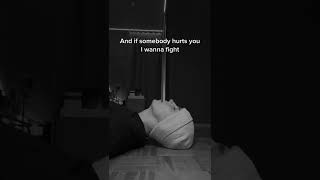 If somebody hurts you I wanna fight