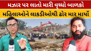 VERAVAL PRABHAS PATAN : મઝાર પર લાતો મારી વૃધ્ધો બાળકો મહિલાને લાકડીઓથી ઢોર માર માર્યો