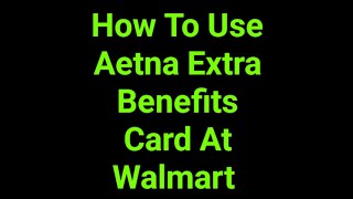 How To Use Aetna Extra Benefits Card At Walmart
