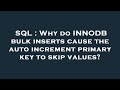 SQL : Why do INNODB bulk inserts cause the auto increment primary key to skip values?