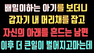 [실화사연] 배밀이하는 아기를 보더니 갑자기 내 머리채를 잡고 자신의 아래를 흔드는 남편 이후 더 큰일이 벌어지고마는데/우리사는이야기/사연/사연낭독/사연라디오/사연읽어주는여자/사연