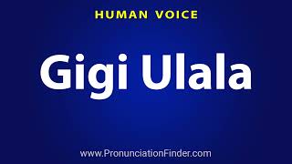 How To Pronounce Gigi Ulala