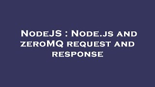 NodeJS : Node.js and zeroMQ request and response