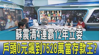 【少康開講】蘇震清4連霸12年立委 戶頭0元飆到7528萬當存款王?