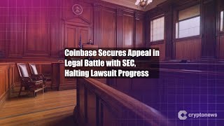 Coinbase Secures Appeal in Legal Battle with SEC, Halting Lawsuit