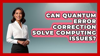 Can Quantum Error Correction Solve Computing Issues? - Quantum Tech Explained
