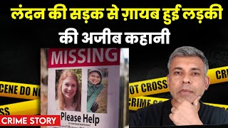 Crime Story | London की सड़क से गायब हुई लड़की की अजीब कहानी |