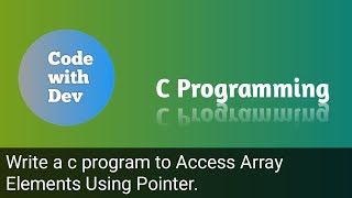 Write a C Program to Access Array Elements Using Pointer. | Code With Dev | C tutorial