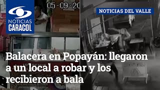 Balacera en Popayán: llegaron a un local a robar y los recibieron a bala