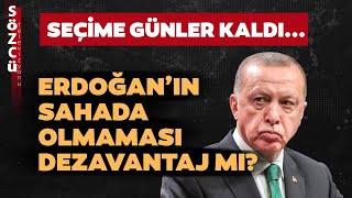 Seçime Günler Kala Erdoğan’ın Sahada Olmaması Dezavantaj mı?