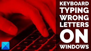 Fix Keyboard typing wrong letters on Windows 11/10