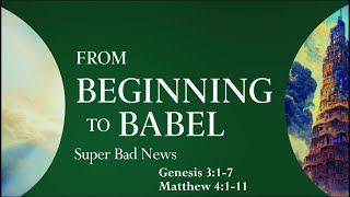 From Beginning to Babel “Super Bad News”  Genesis 3:1-7, Matthew 4:1-11