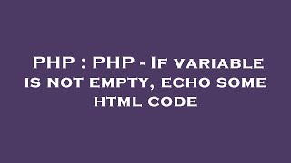 PHP : PHP - If variable is not empty, echo some html code