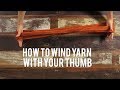 Interweave Yarn Hacks: How to Wind Yarn With your Thumb