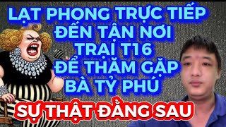 LẠT PHONG TRỰC TIẾP ĐẾN TẬN NƠI TRẠI TẠM GIAM T16 ĐỂ THĂM GẶP BÀ TỶ PHÚ SỰ THẬT ĐẰNG SAU