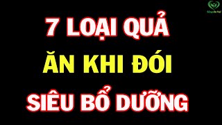 7 Loại Quả Ăn LÚC ĐÓI Cực Tốt, Đại Bổ, Ăn Vào KHỎE GẤP 100 Lần Nhân Sâm Hàn Quốc