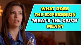 Expression 'What's The Catch' Meaning