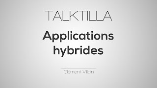 Talktilla #8 : Les applications hybrides - Clément Villain