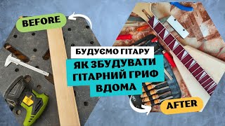 Як виготовити ГІТАРНИЙ Гриф - GUITAR Build from SCRATCH - Будуємо гітару вдома