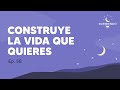 Construye La VIDA QUE QUIERES - Episodio 58 | Durmiendo Podcast