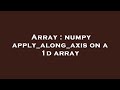 Array : numpy apply_along_axis on a 1d array