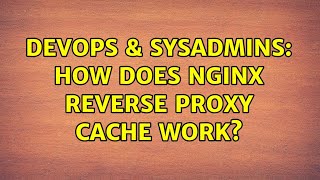 DevOps & SysAdmins: How does Nginx reverse proxy cache work?