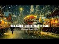 Beautiful Christmas Music 2025Smooth Holiday Instrumental Songs🎄Top Best Relaxing Christmas Melodies