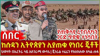 Ethiopia - ከሱዳን ኢትዮጵያን ሊያጠቁ የነበሩ ጄቶች፣ የጠቅላዩ ሪፐብሊካን ጋርድ ጥያቄ ተነሳበት፣ ህወሃት በኤርትራ ላይ አስገራሚ ውሳኔ