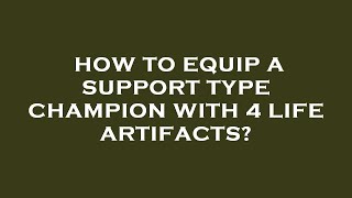 How to equip a support type champion with 4 life artifacts?