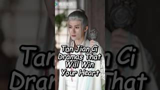 Tan Jian Ci Dramas That Will Win Your Heart.#chinesedrama #cddrama #cdrama #tanjianci