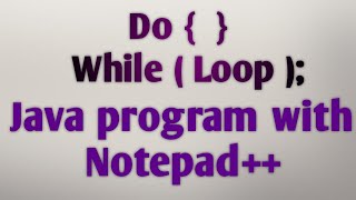 Do while loop in java with Notepad++