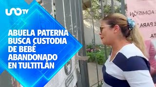 Abuela paterna busca custodia de bebé abandonado en Tultitlán