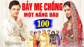 Bảy Mẹ Chồng Một Nàng Dâu - Tập 100 | Phim Bộ Tình Cảm Ấn Độ Mới Hay Nhất Lồng Tiếng