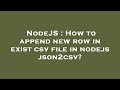 NodeJS : How to append new row in exist csv file in nodejs json2csv?